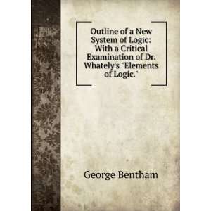   of Dr. Whatelys Elements of Logic. George Bentham Books