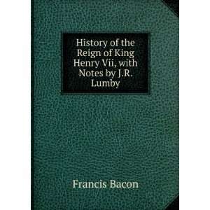   of King Henry Vii, with Notes by J.R. Lumby Francis Bacon Books