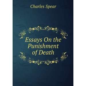  Essays On the Punishment of Death Charles Spear Books