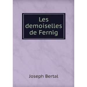 Les demoiselles de Fernig Joseph Bertal Books