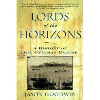 Lords of the Horizon A History of the Ottoman Empire by Jason Goodwin 