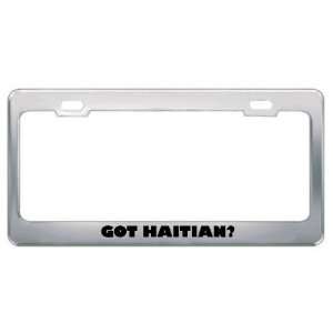 Got Haitian? Language Nationality Country Metal License Plate Frame 