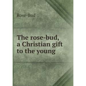  The rose bud, a Christian gift to the young Rose Bud 