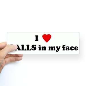 I Love BALLS in my face Humor Bumper Sticker by CafePress 
