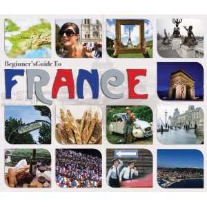  Beginners Guide to France Beginners Guide to France 