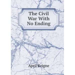  The Civil War With No Ending: April Reigne: Books