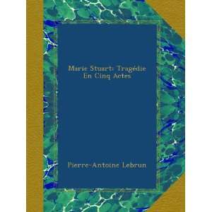   Tragédie En Cinq Actes (French Edition) Pierre Antoine Lebrun Books