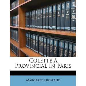 Colette A Provincial In Paris Margaret Crosland 9781175632531 