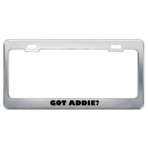  Got Addie? Girl Name Metal License Plate Frame Holder 