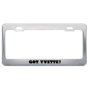  Got Yvette? Girl Name Metal License Plate Frame Holder 