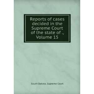   Court of the state of ., Volume 15 South Dakota. Supreme Court Books