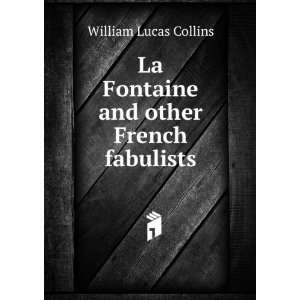 La Fontaine and other French fabulists William Lucas Collins  