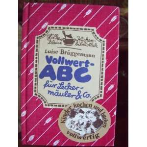     ABC für Leckermäuler und Co. Kinder kochen und backen vollwertig