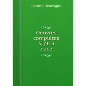  Oeuvres complÃ¨tes. 3, pt. 3 Casimir Delavigne Books