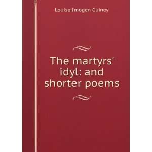  The martyrs idyl, and shorter poems Louise Imogen Guiney Books