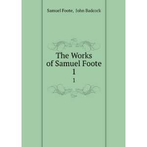   The Works of Samuel Foote. 1 John Badcock Samuel Foote Books