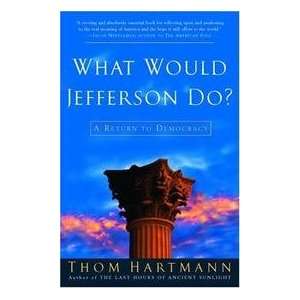   What Would Jefferson Do? A Return To Democracy Thom Hartmann Books