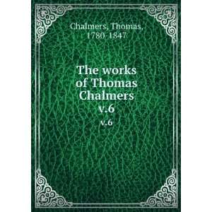   The works of Thomas Chalmers. v.6 Thomas, 1780 1847 Chalmers Books