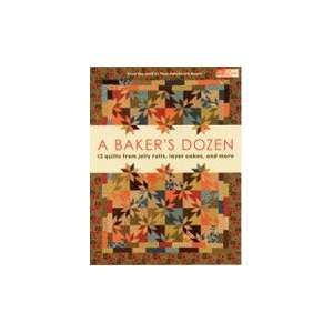  Bakers Dozen 13 Quilts from Jelly Rolls, Layer Cakes, and 
